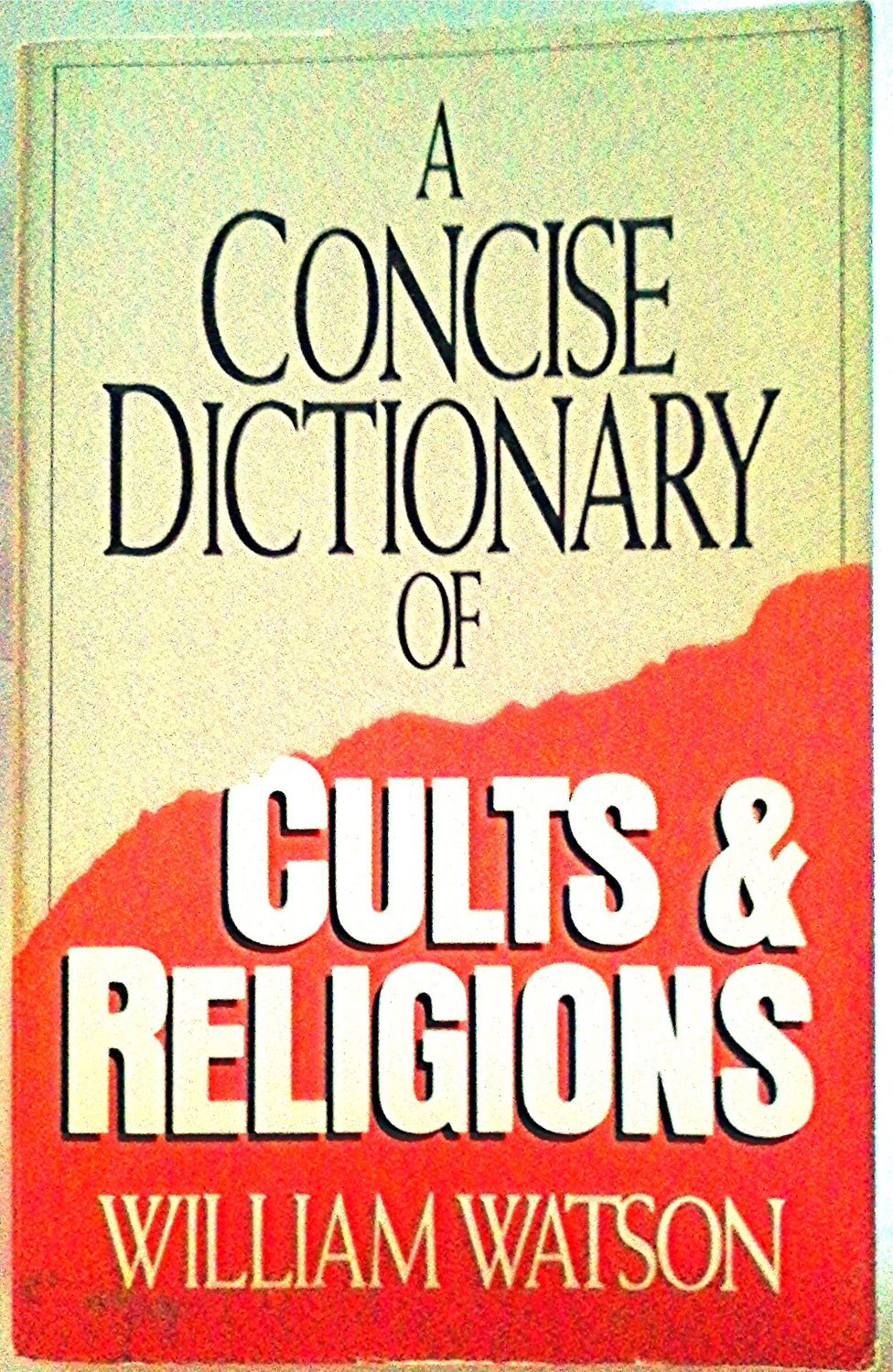 A Concise Dictionary of Cults &amp; Religions...