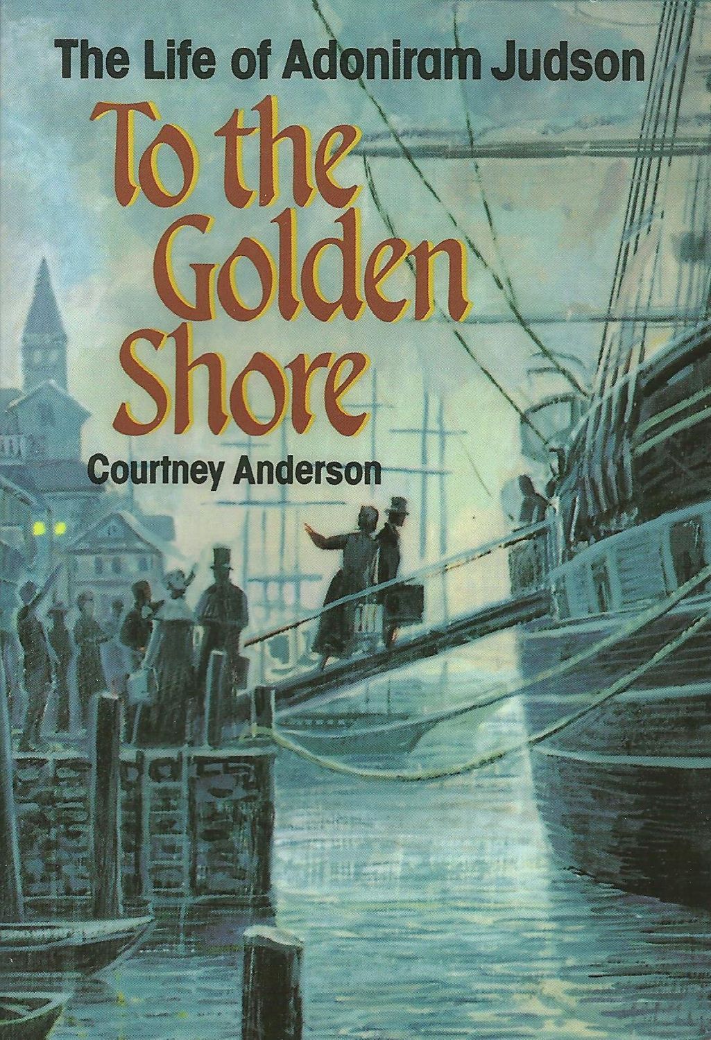 To the Golden Shore: The Life of Adoniram Judson....