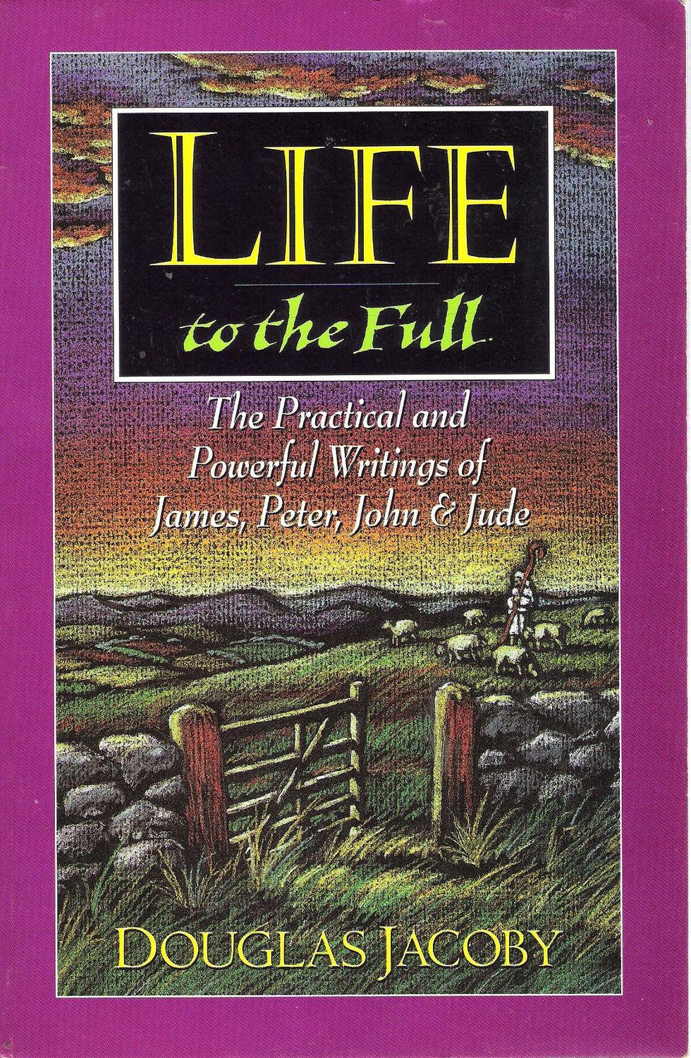 Life to the Full: The Practical and Powerful Writings of James, Peter, John and Jude...