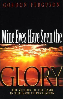 Mines Eyes Have Seen the Glory (The Victory of the Lamb in the Book of Revelation)...