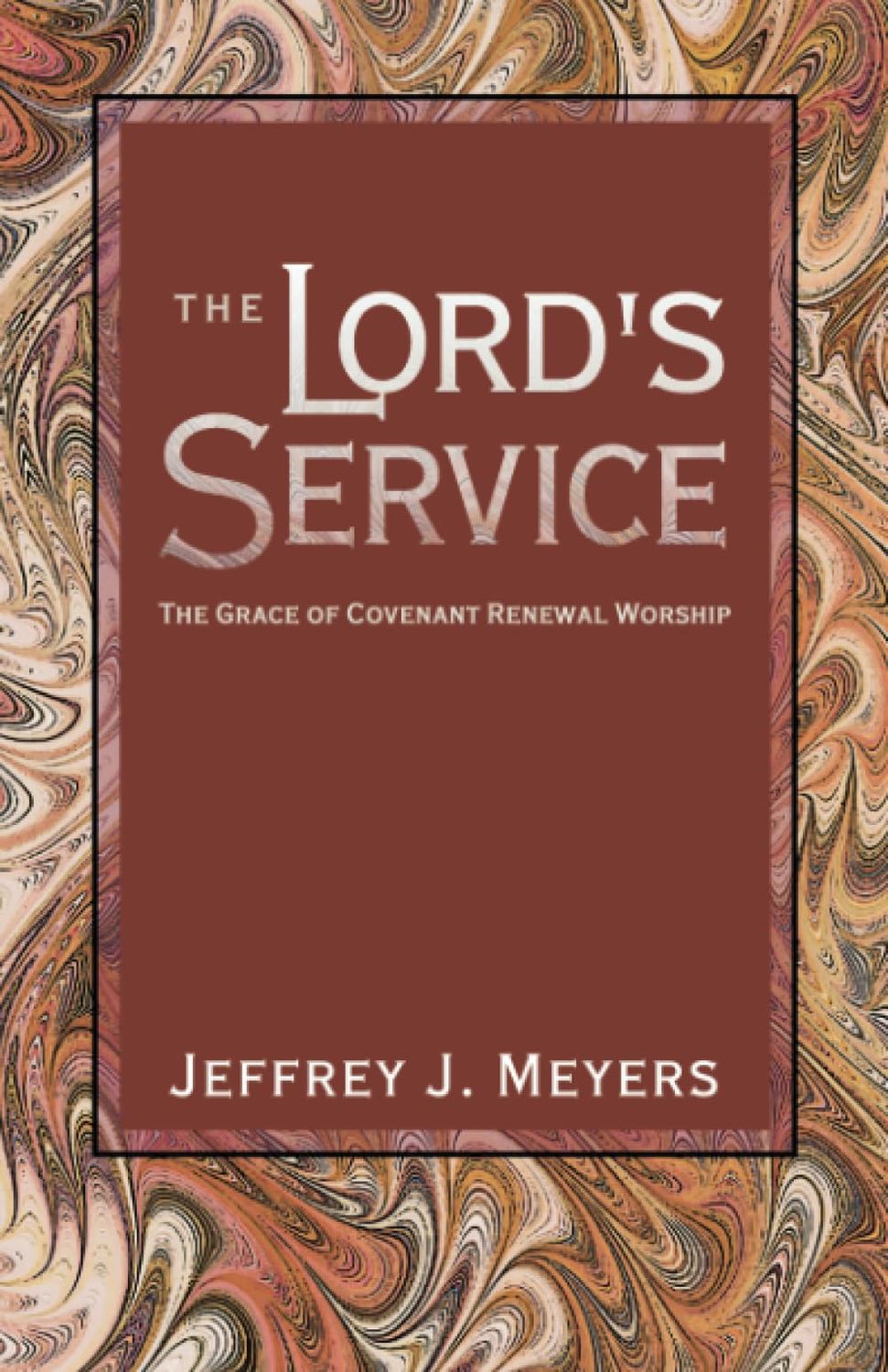The Lord&#39;s Service: The Grace of Covenant Renewal Worship..