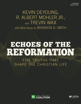 Echoes of the Reformation - Bible Study Book: Five Truths That Shape the Christian Life..