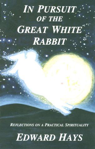 In Pursuit of the Great White Rabbit: Reflections on a Practical Spirituality....