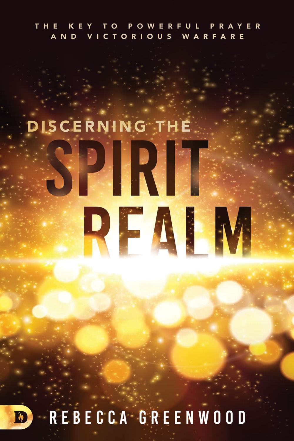 Discerning the Spirit Realm: The Key to Powerful Prayer and Victorious Warfare...