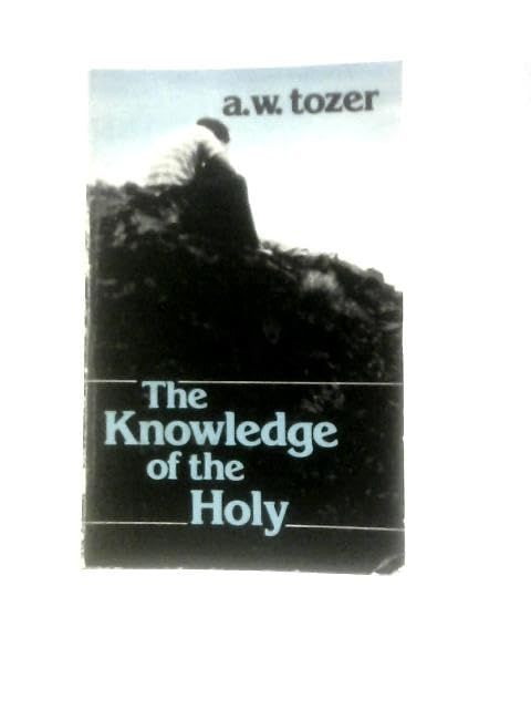 The Knowledge of the Holy: The Attributes of God: Their Meeting in the Christian Life...