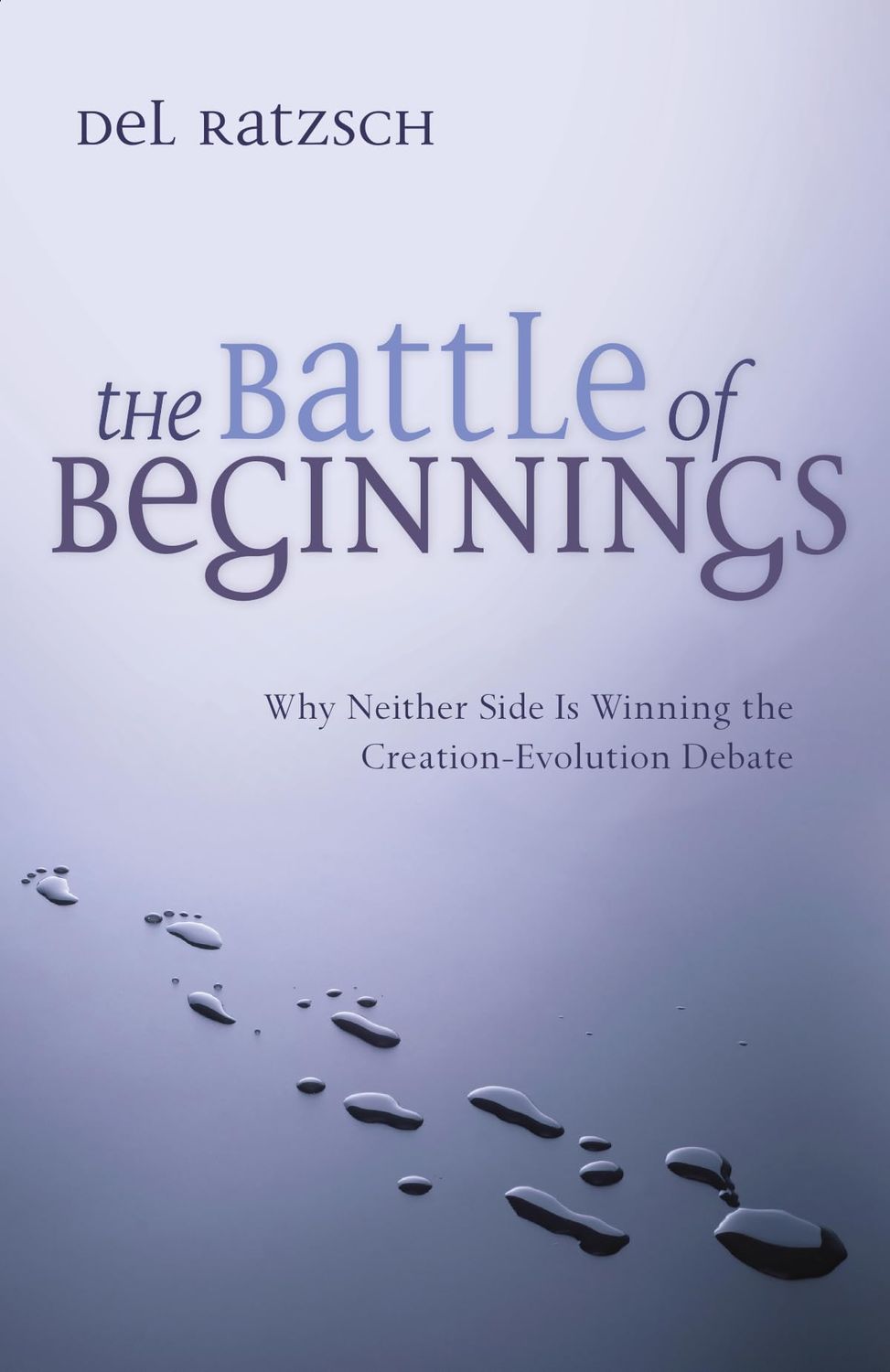 The Battle of Beginnings: Why Neither Side Is Winning the Creation-Evolution Debate..