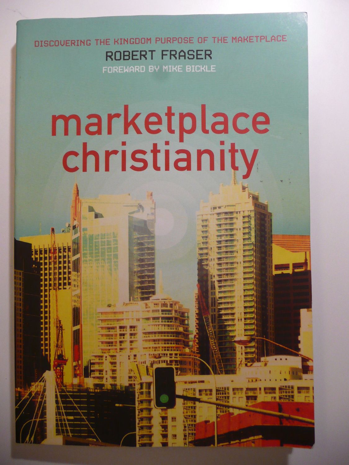 Marketplace Christianity: Discovering the Kingdom Purpose of the Marketplace..