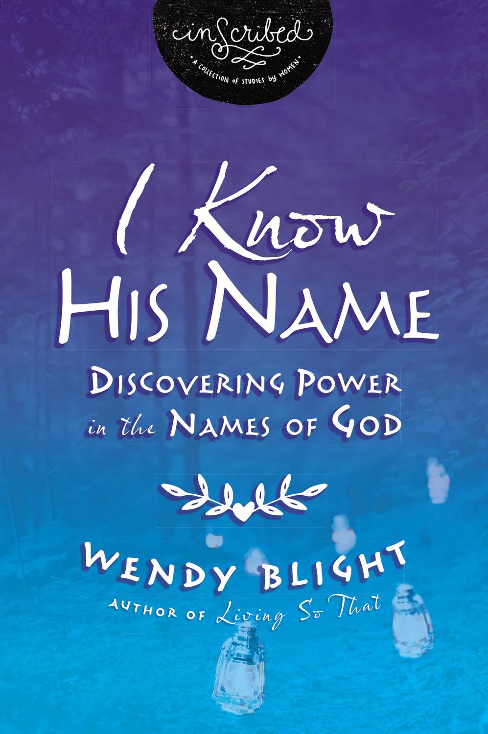I Know His Name: Discovering Power in the Names of God (InScribed Collection)..