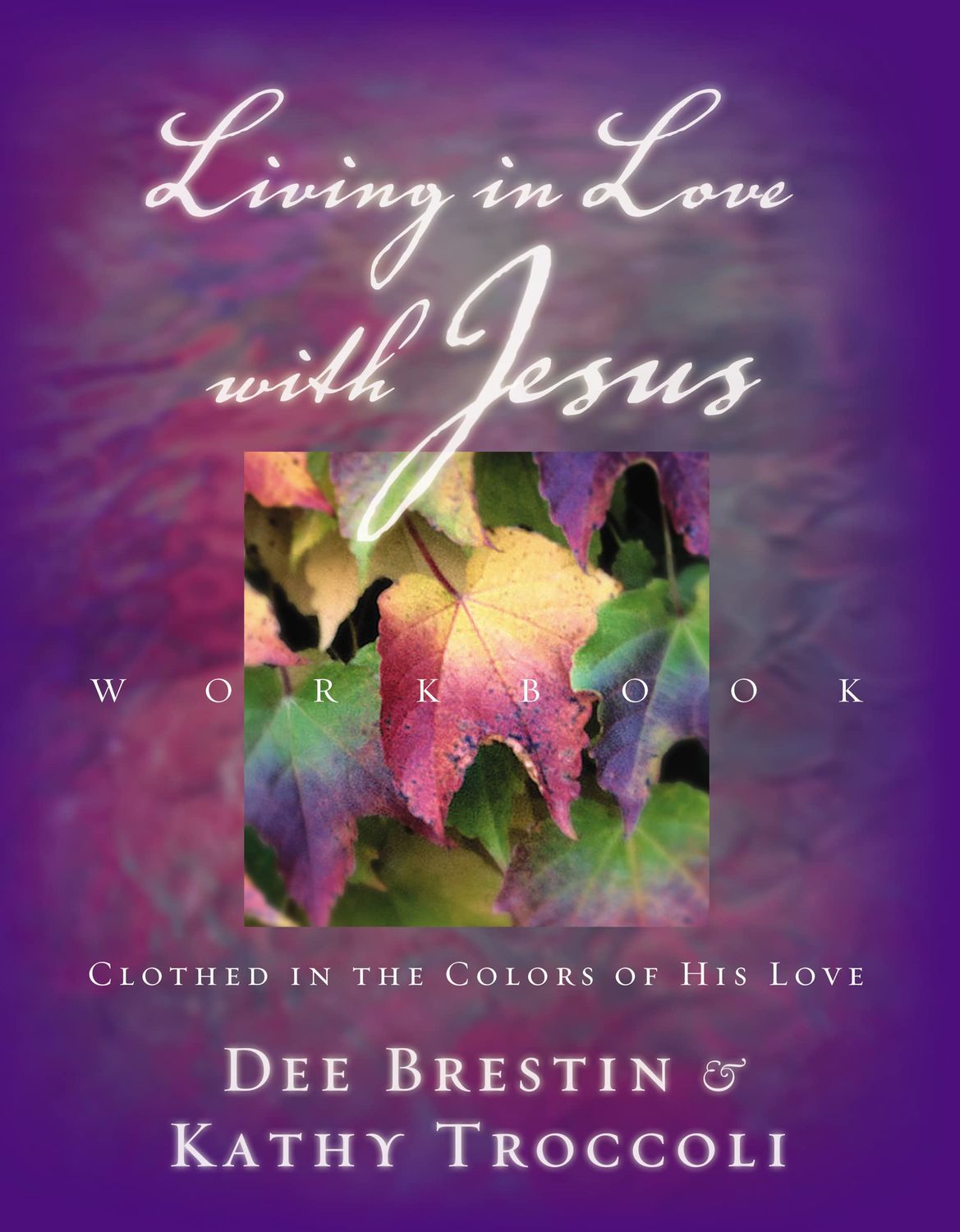 Living in Love with Jesus Workbook: Clothed in the Colors of His Love..