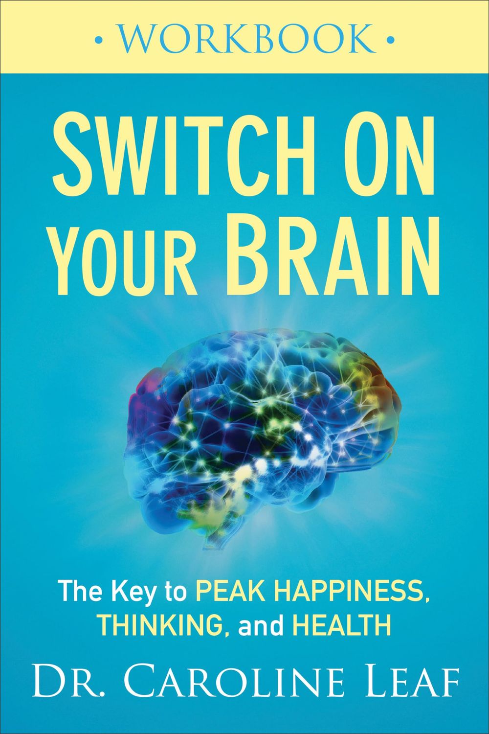Switch On Your Brain Workbook: The Key to Peak Happiness, Thinking, and Health..