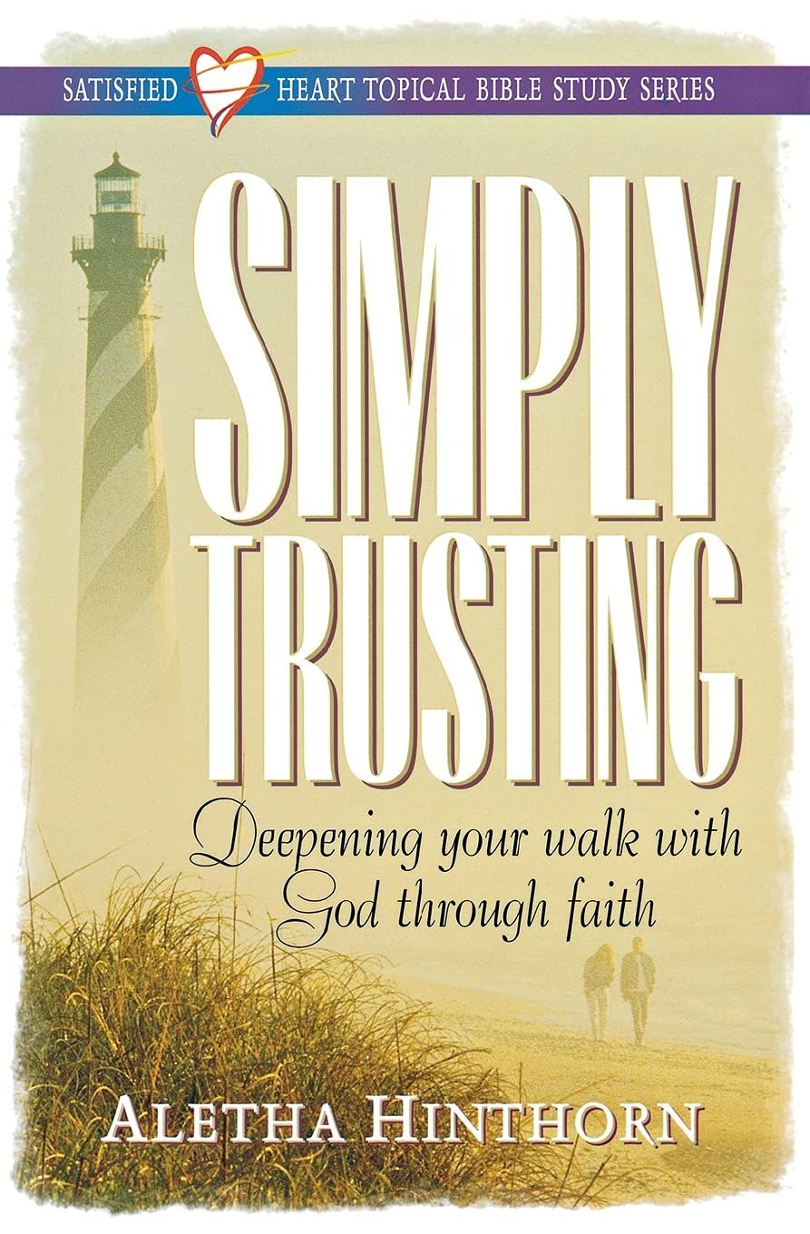 Simply Trusting: Deepening Your Walk With God Through Faith (Satisfied Heart Series)..