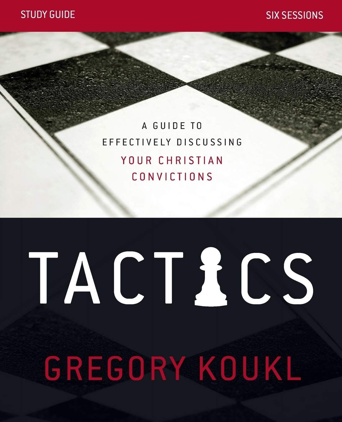 Tactics Study Guide: A Guide to Effectively Discussing Your Christian Convictions..