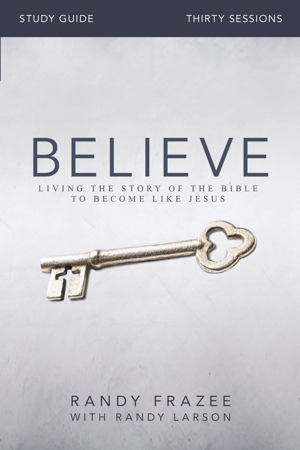 Believe Bible Study Guide: Living the Story of the Bible to Become Like Jesus..