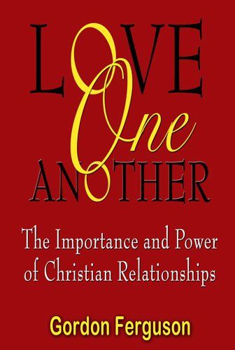 Love One Another (The Vitality and Power of Christian Relationships)...