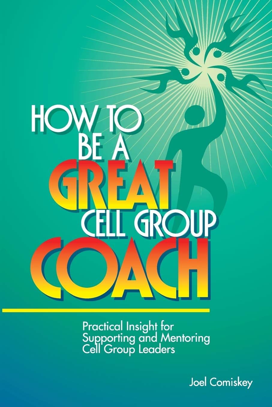 How to Be a Great Cell Group Coach: Practical Insight for Supporting and Mentoring Cell Group Leaders..