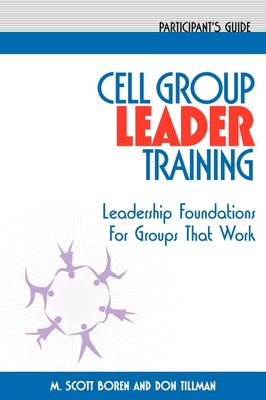 Cell Group Leader Training: Leadership Foundations for Groups That Work, Participant&#39;s Guide...