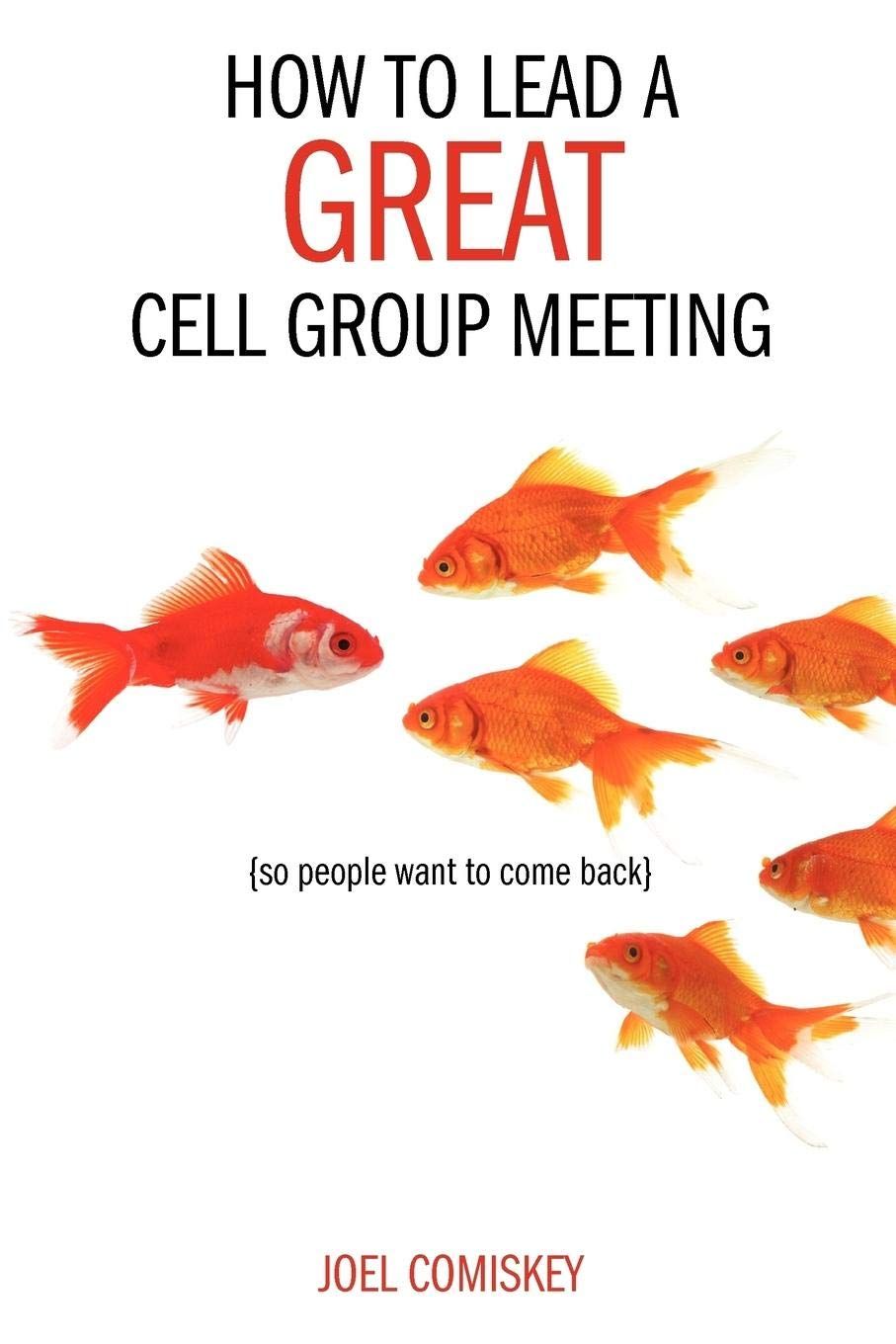 How to Lead a Great Cell Group Meeting.. . So People Want to Come Back...