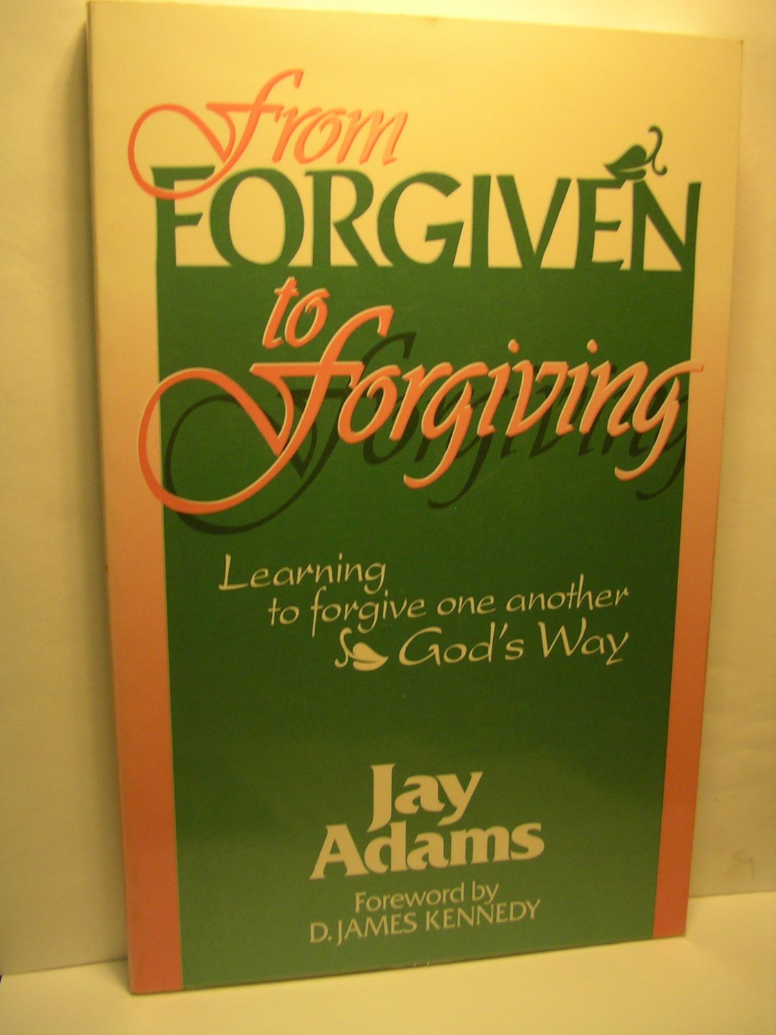From Forgiven to Forgiving: Learning to Forgive One Another God&#39;s Way