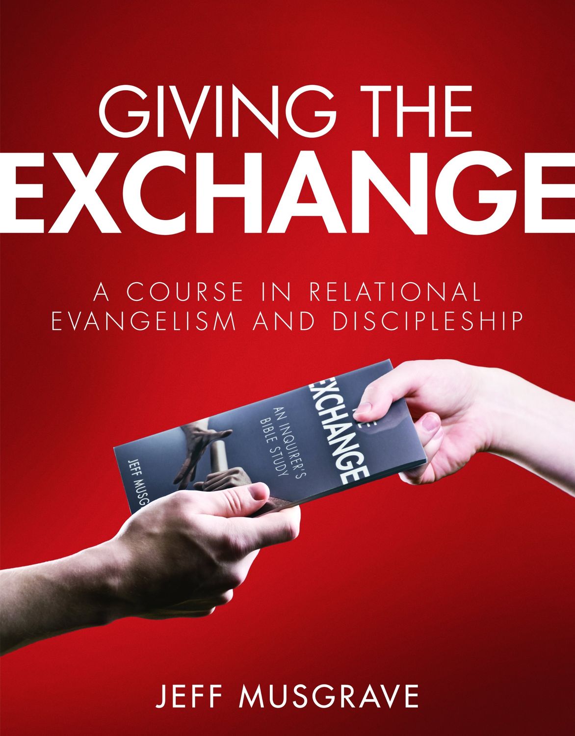 Giving the Exchange: A Course in Relational Evangelism and Discipleship..