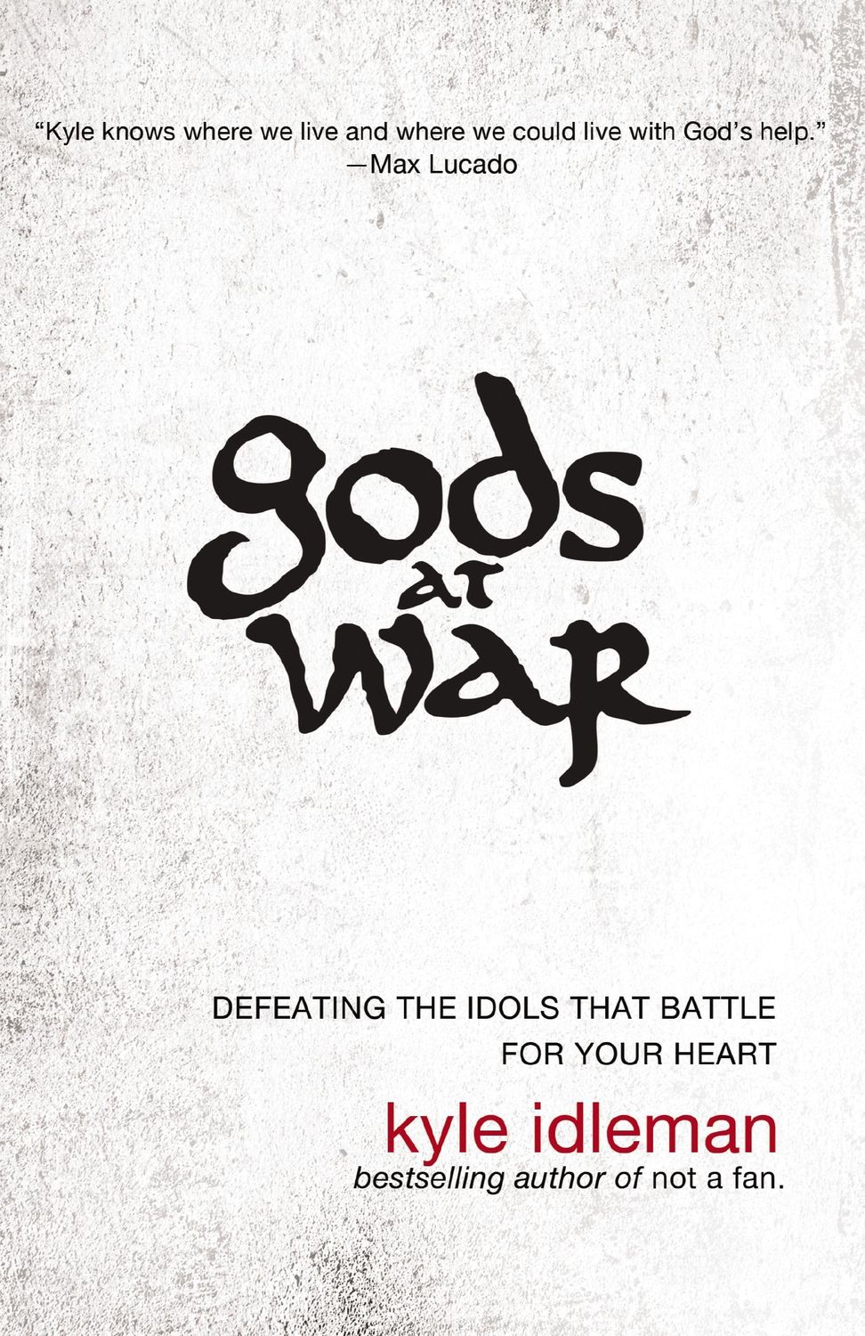 Gods at War: Defeating the Idols that Battle for Your Heart..