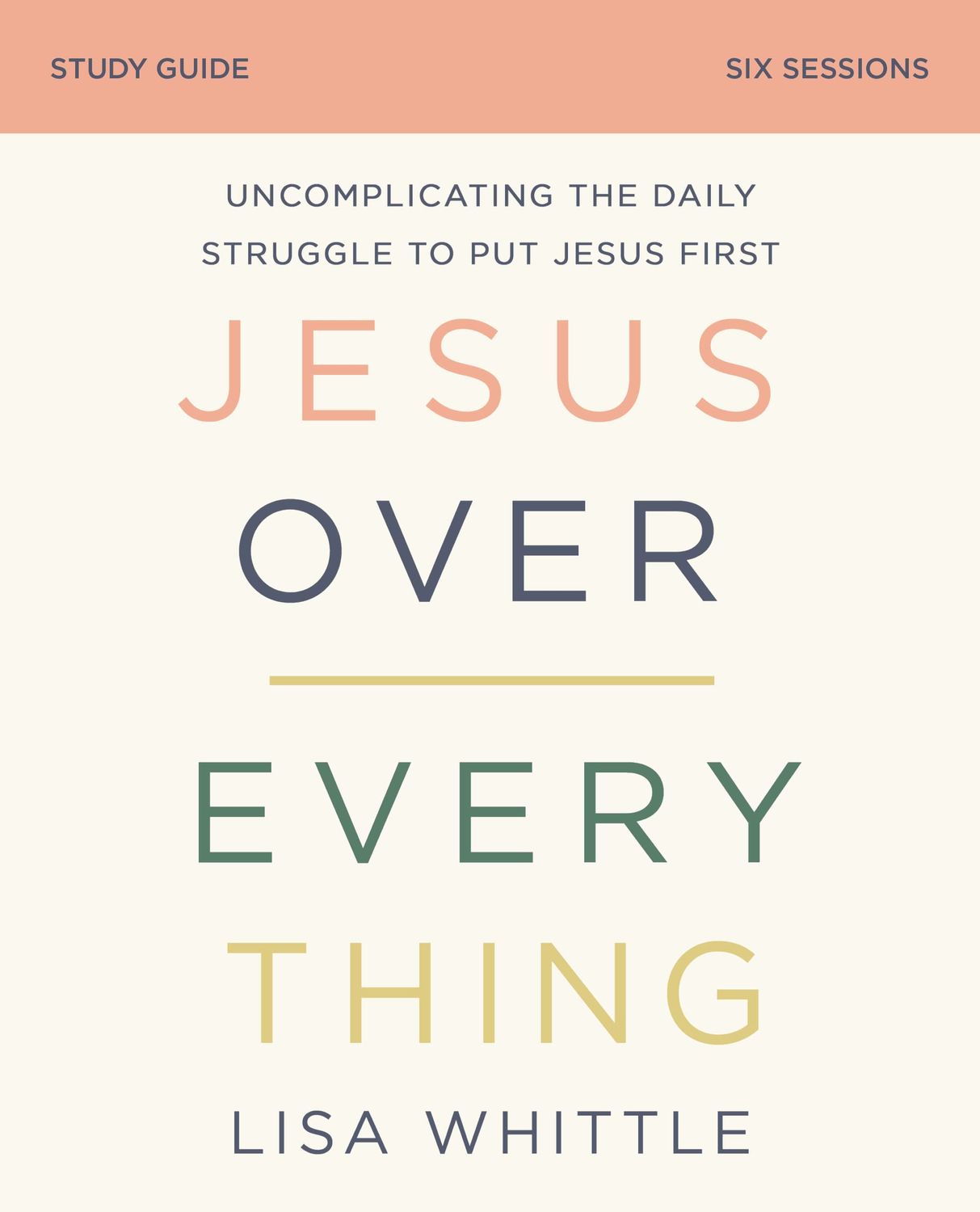 Jesus Over Everything Bible Study Guide: Uncomplicating the Daily Struggle to Put Jesus First..