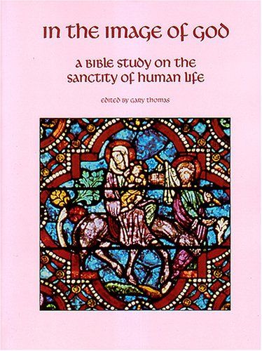 In the Image of God: A Bible Study on the Sanctity of Human Life..