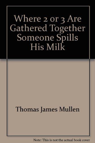 Where 2 or 3 Are Gathered Together, Someone Spills His Milk...
