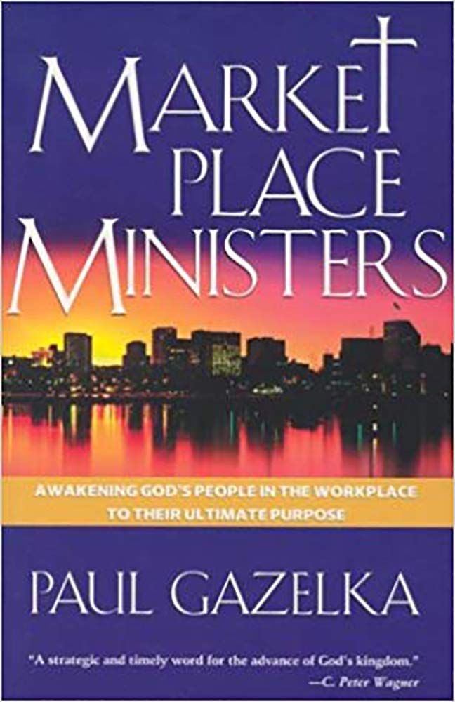 Marketplace Ministers: Awakening God&#39;s People in the Workplace to Their Ultimate Purpose..