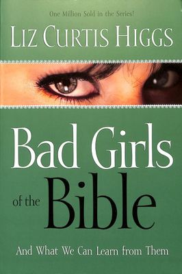 BAD GIRLS OF THE BIBLE - And What We Can Learn from Them..