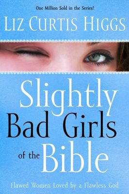 Slightly Bad Girls of the Bible: Flawed Women Loved by a Flawless God..