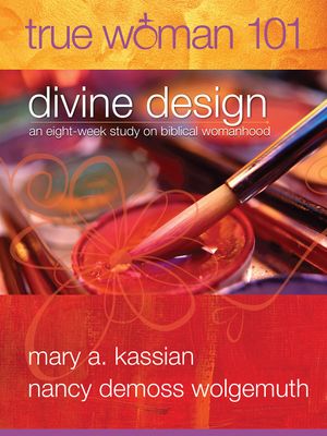 True Woman 101: Divine Design: An Eight-Week Study on Biblical Womanhood (True Woman)..