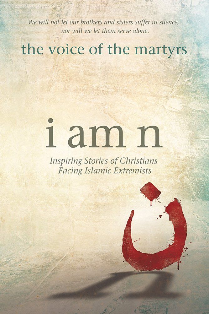I Am N: Inspiring Stories of Christians Facing Islamic Extremists...