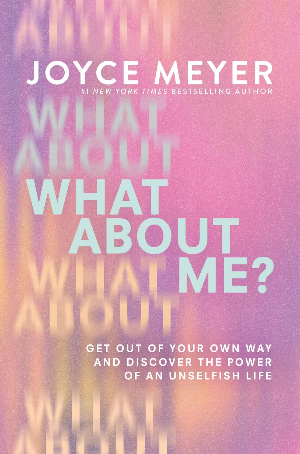 What About Me?: Get Out of Your Own Way and Discover the Power of an Unselfish Life..
