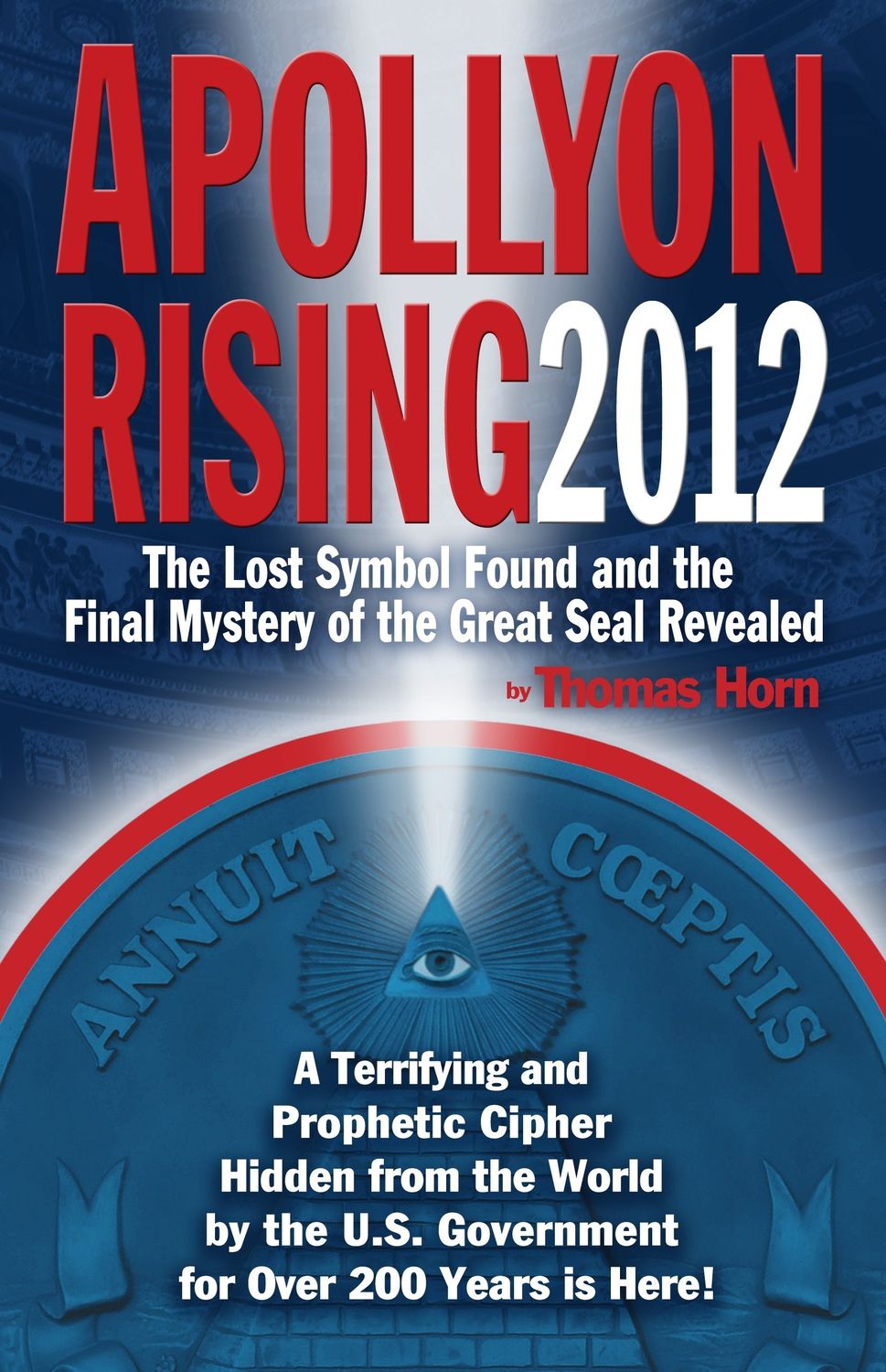 Apollyon Rising 2012: The Lost Symbol Found and the Final Mystery of the Great Seal Revealed...