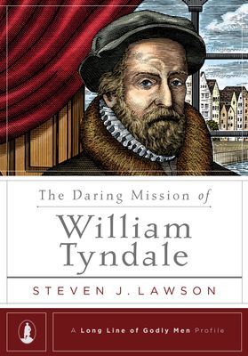 The Daring Mission of William Tyndale (A Long Line of Godly Men Profile)..