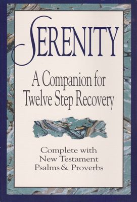 Serenity: A Companion for Twelve Step Recovery Complete With New Testament Psalms a nd Proverbs..