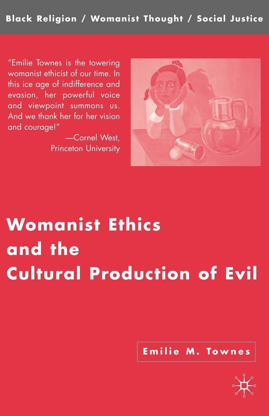 Womanist Ethics and the Cultural Production of Evil (Black Religion/Womanist Thought/Social Justice)....