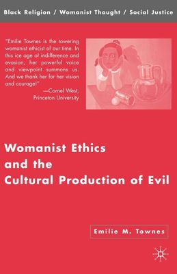 Womanist Ethics and the Cultural Production of Evil (Black Religion/Womanist Thought/Social Justice)....
