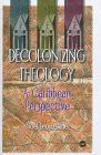 Decolonizing Theology: A Caribbean Perspective....