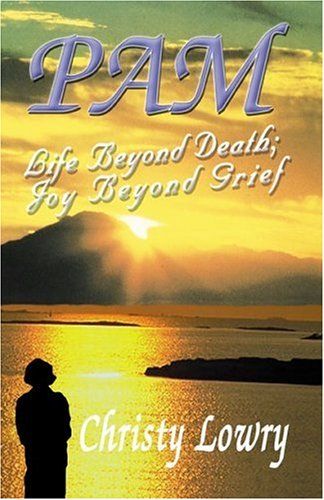 Pam : Life Beyond Death; Joy Beyond Grief...