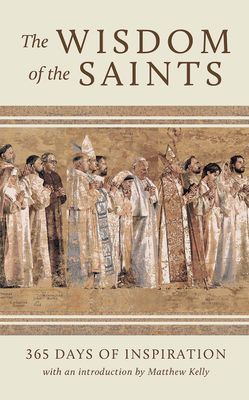 The Wisdom of the Saints: 365 Days of Inspiration...