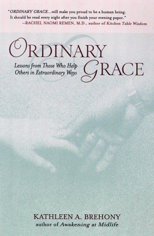 Ordinary Grace: Lessons from Those Who Help Others in Extraordinary Ways...