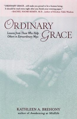 Ordinary Grace: Lessons from Those Who Help Others in Extraordinary Ways...