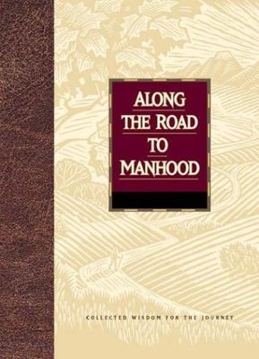 Along the Road to Manhood: Collected Wisdom for the Journey...