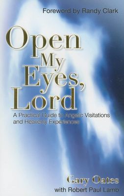 Open My Eyes, Lord: A Pratical Guide to Angelic Visitations and Heavenly Experiences..