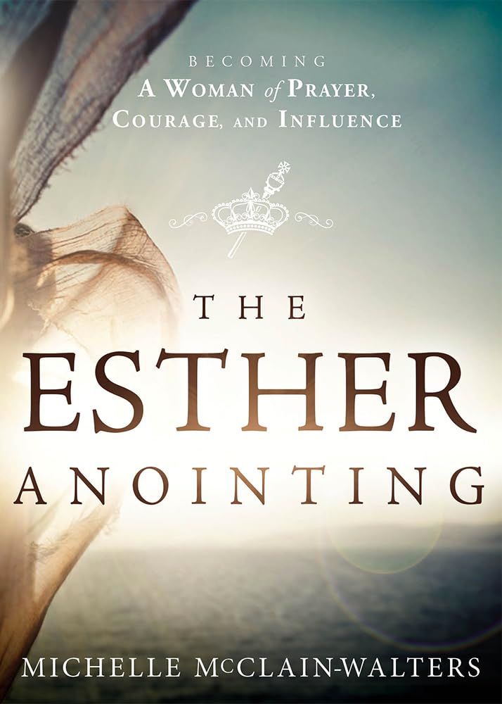 The Esther Anointing: Becoming a Woman of Prayer, Courage, and Influence..
