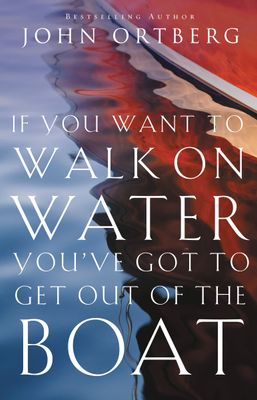 If You Want to Walk on Water, You&#39;ve Got to Get Out of the Boat..