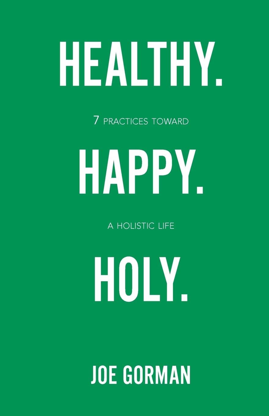 Healthy. Happy. Holy.: 7 Practices toward a Holistic Life...