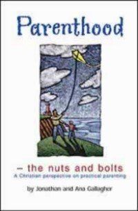 Parenthood: The Nuts and Bolts - A Christian Perspective on Practical Parenting...
