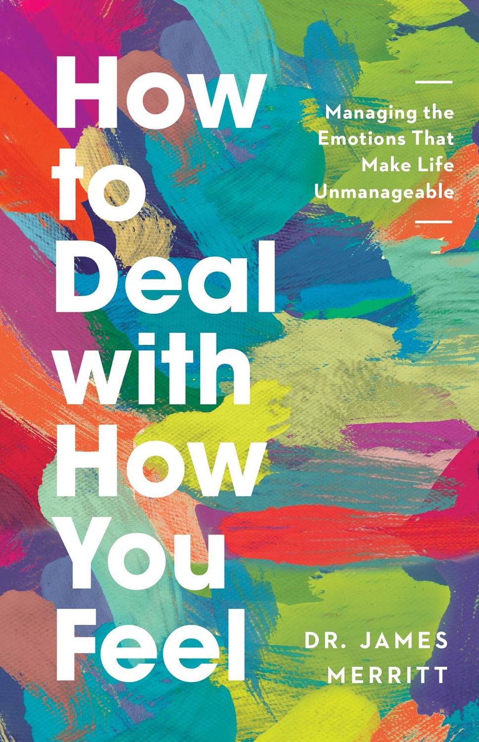 How to Deal with How You Feel: Managing the Emotions That Make Life Unmanageable..